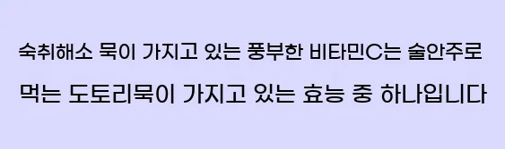  <3> 숙취해소  묵이 가지고 있는 풍부한 비타민C는 술안주로 먹는 도토리묵이 가지고 있는 효능 중 하나입니다.