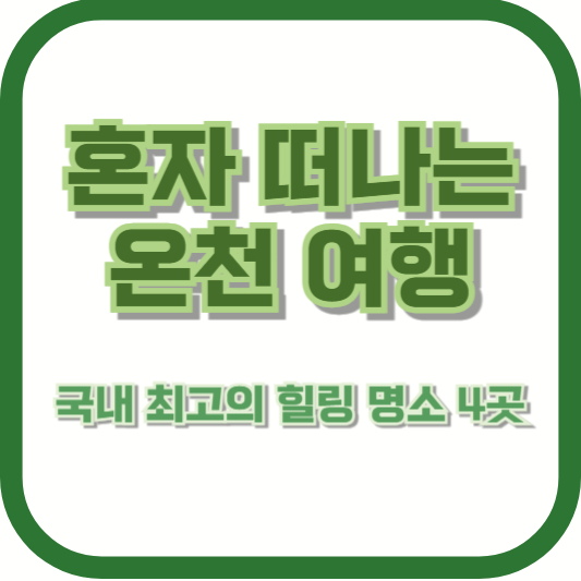 혼자 떠나는 온천 여행, 국내 최고의 힐링 명소 4곳