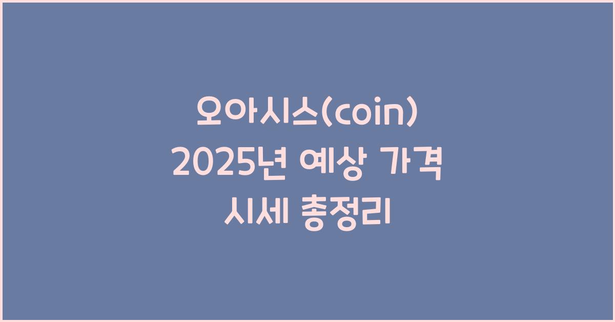 오아시스(coin) 2025년 예상 가격 시세