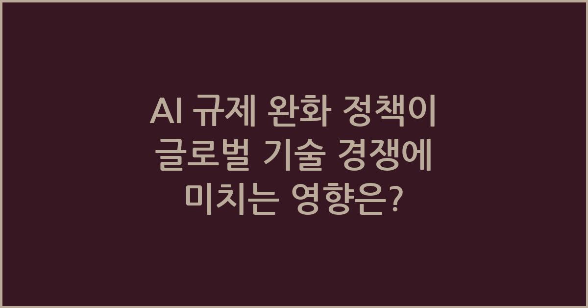 AI 규제 완화 정책이 글로벌 기술 경쟁에 미치는 영향