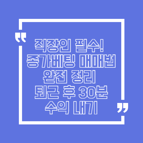 직장인 필수! 종가베팅 매매법 완전 정리: 퇴근 후 30분으로 수익 내기