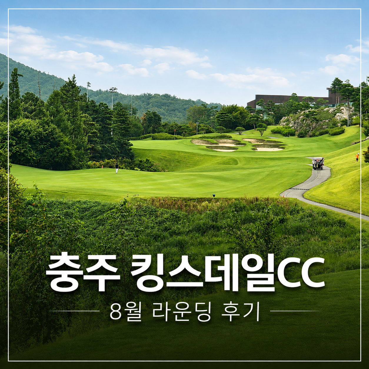 충주 킹스데일CC 후기, 레이크&middot;힐 코스 8월 라운딩