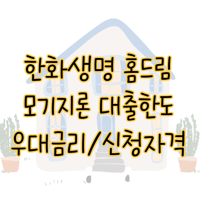 한화생명 홈드림 모기지론 대출한도 금리 신청자격 우대 혜택까지 표지