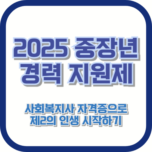 2025 중장년 경력 지원제 – 사회복지사 자격증으로 제2의 인생 시작하기