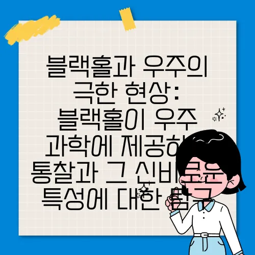 블랙홀과 우주의 극한 현상: 블랙홀이 우주 과학에 제공하는 통찰과 그 신비로운 특성에 대한 탐구