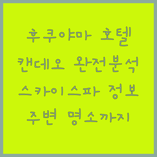 후쿠야마 캔데오 호텔 방문 전 꼭 알..