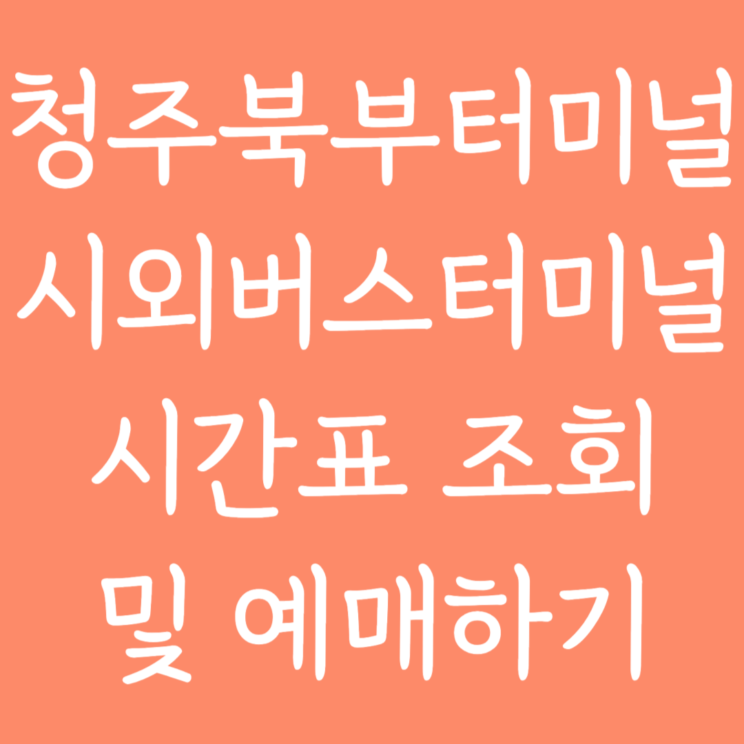 청주북부터미널 시외버스터미널 시간표조회 및 예매하기