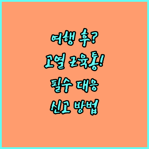 여행 후 고열과 근육통 증상 발생 시..