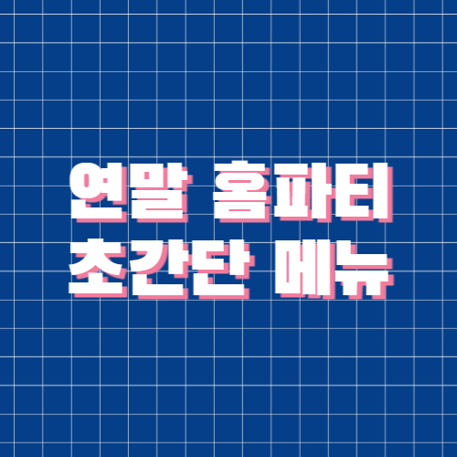 연말 홈파티 음식 초간단 메뉴 추천 !!!