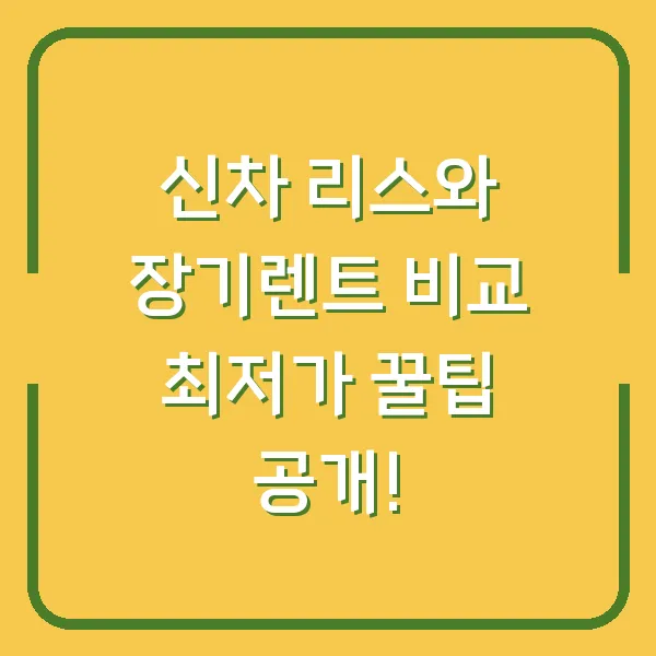 신차 리스와 장기렌트 비교 최저가 꿀팁 공개!