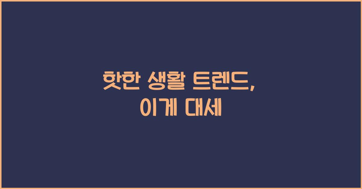 핫한 생활 트렌드