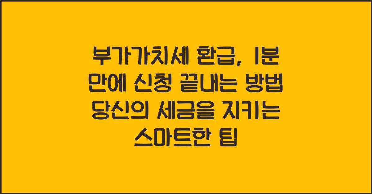 부가가치세 환급, 1분 만에 신청 끝내는 방법