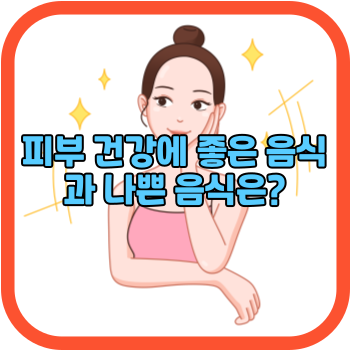 피부 건강에 좋은 음식과 나쁜 음식은?
