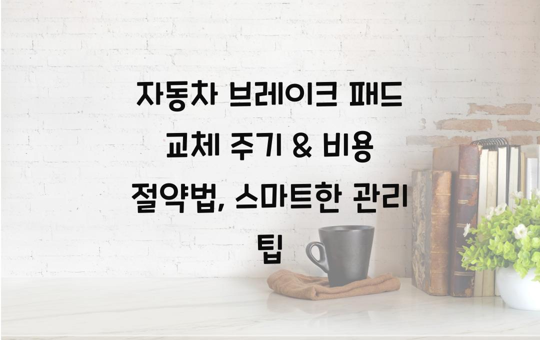자동차 브레이크 패드 교체 주기 & 비용 절약법