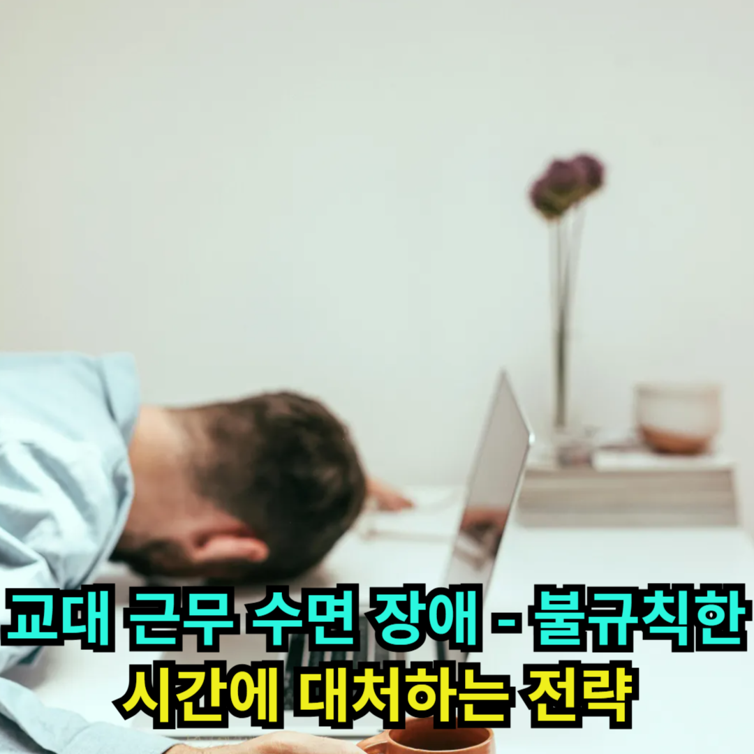교대 근무 수면 장애 - 불규칙한 시간에 대처하는 전략