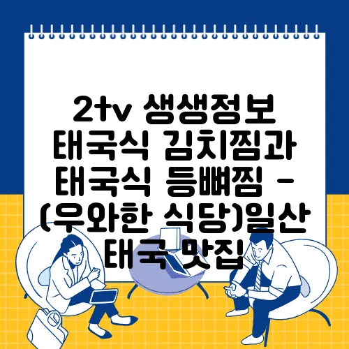 2tv 생생정보 태국식 김치찜과 태국식 등뼈찜 - (우와한 식당)일산 태국 맛집