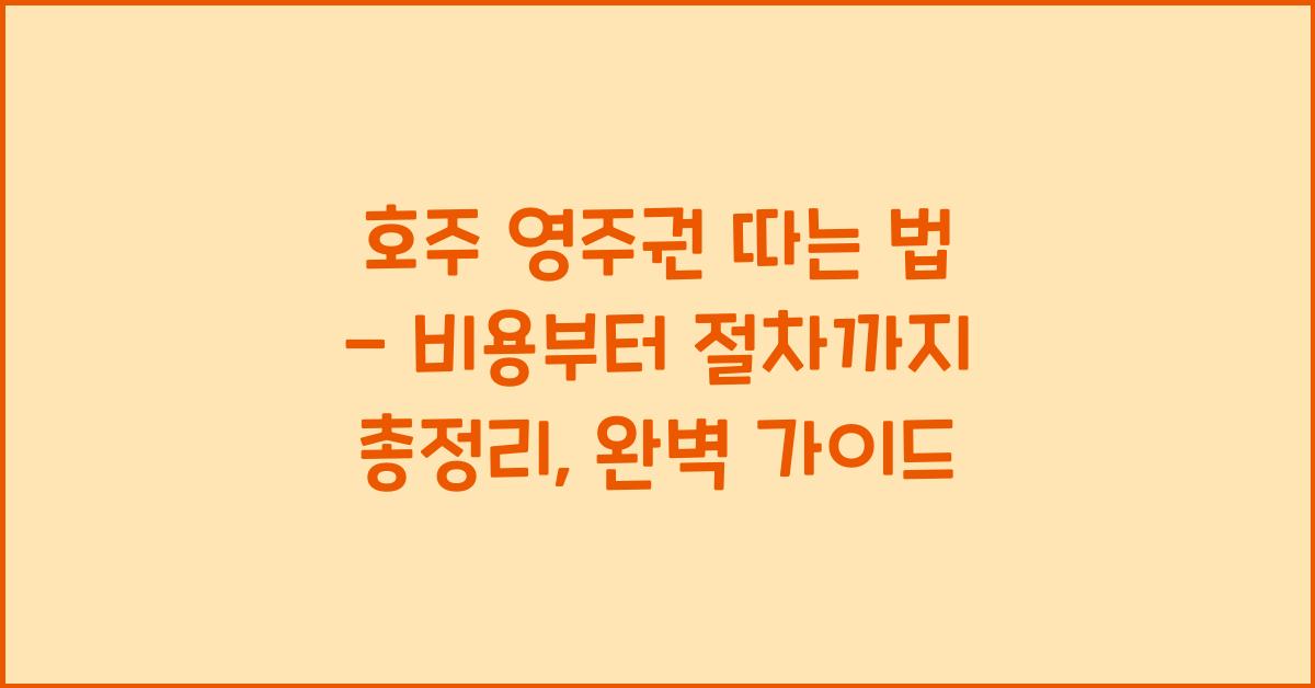 호주 영주권 따는 법 - 비용부터 절차까지 총정리
