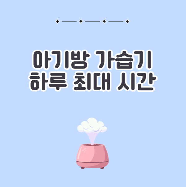 아기방 가습기 밤새 틀어둬도 안전? 하루 최대 몇 시간까지 가능