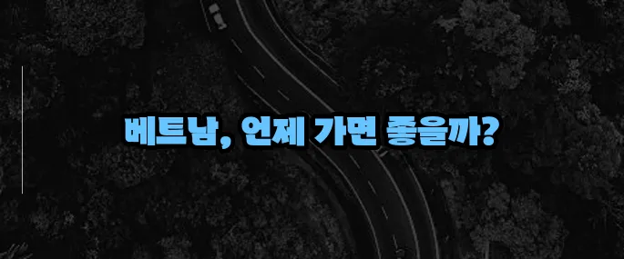 베트남 여행하기 좋은 계절 (+우기·건기 비교)