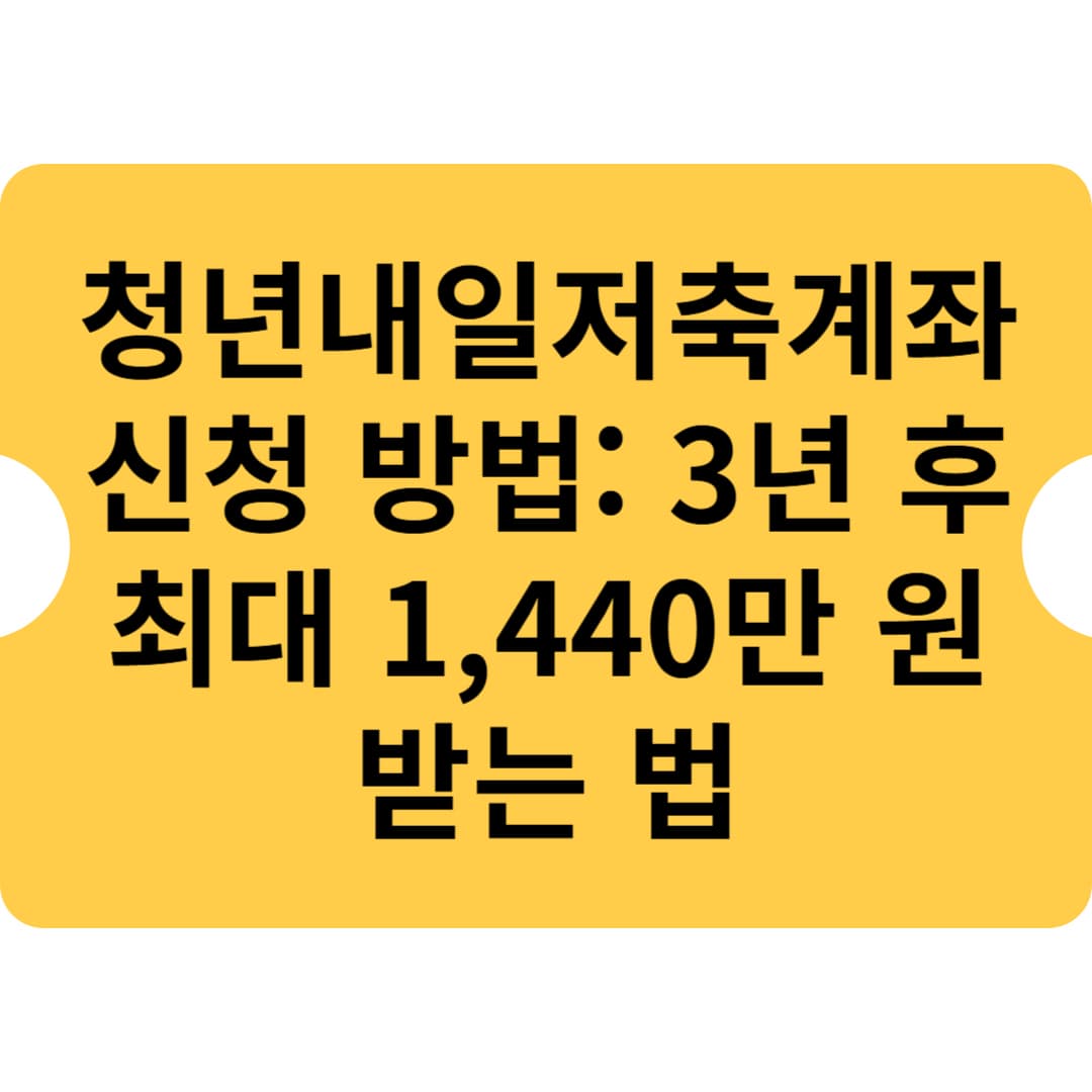 청년내일저축계좌 신청 방법: 3년 후 최대 1,440만 원 받는 법
