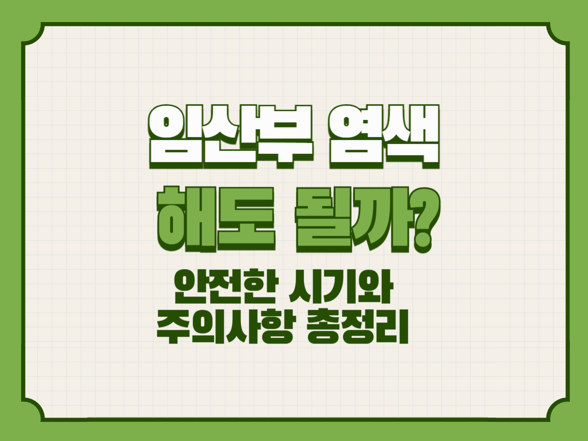 임산부 염색, 해도 될까? 안전한 시기와 주의사항 총정리