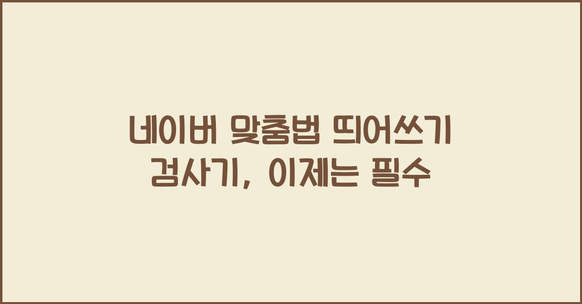 네이버 맞춤법 띄어쓰기 검사기