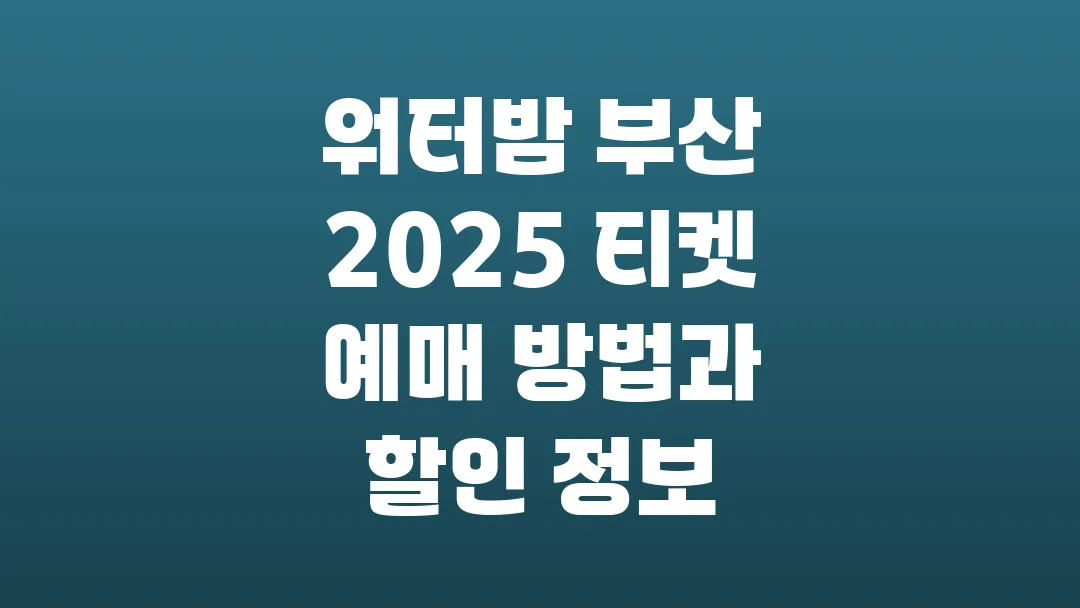 워터밤 부산 2025 티켓 예매 방법과 할인 정보