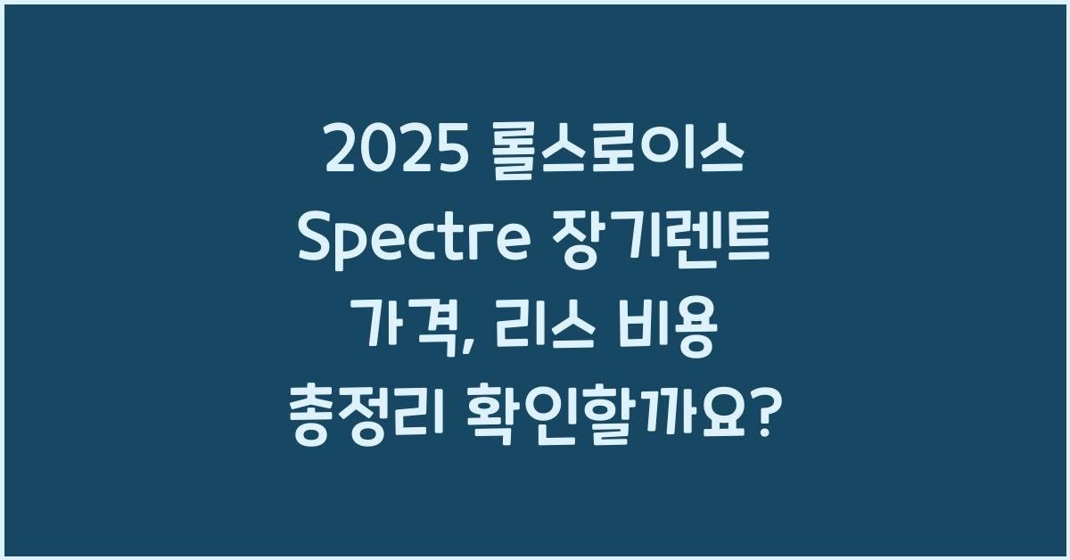 2025 롤스로이스 Spectre 장기렌트 가격, 리스 비용 총정리