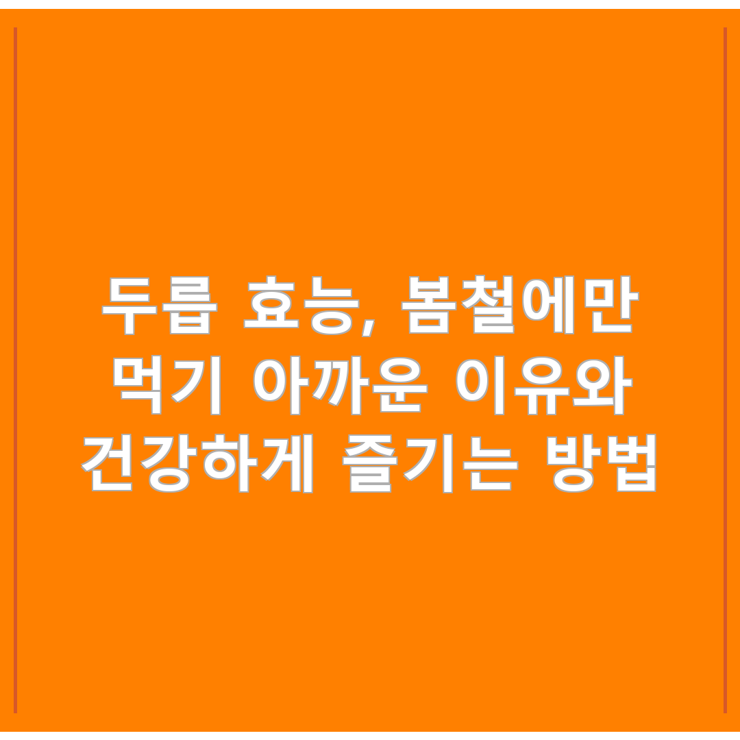 두릅 효능, 봄철에만 먹기 아까운 이유와 건강하게 즐기는 방법