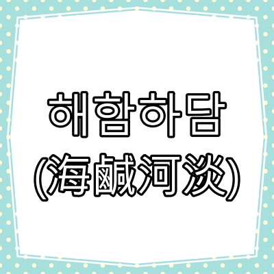 海鹹河淡(해함하담)