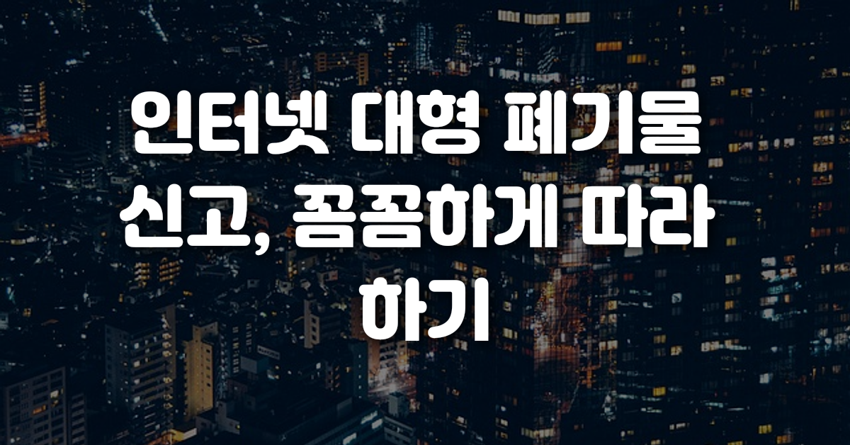 인터넷 대형 폐기물 신고 꼼꼼하게 따라 하기