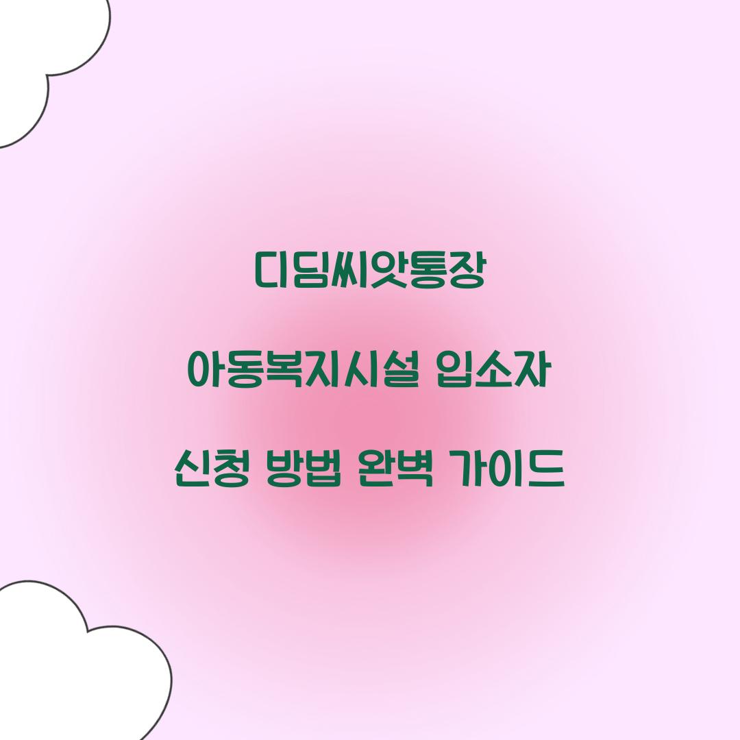 디딤씨앗통장 아동복지시설 입소자 신청 방법