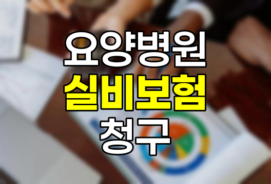 요양병원 실비보험 청구, 알아두면 유익한 팁