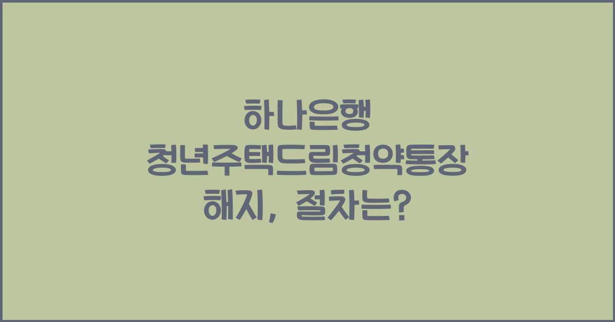 하나은행 청년주택드림청약통장 해지