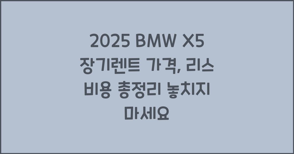 2025 BMW X5 장기렌트 가격, 리스 비용 총정리
