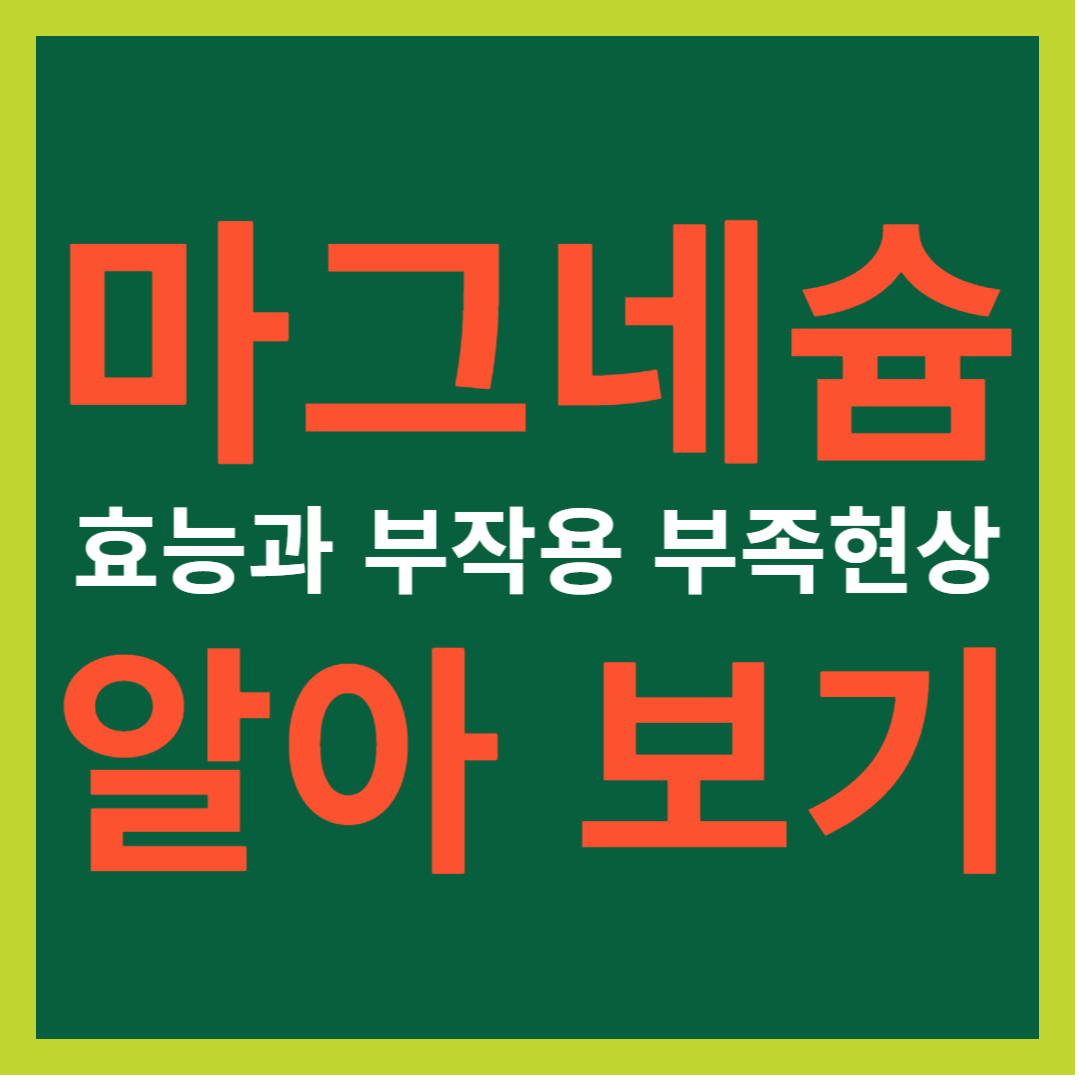 마그네슘 효능과 부작용 부족현상 알아 보기