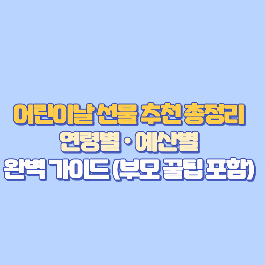 🎁 어린이날 선물 추천 총정리! 연령별 &middot; 예산별 완벽 가이드 (부모 꿀팁 포함)