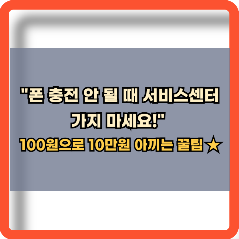폰 충전안될 때 100원으로 10만원 아끼는 꿀팁