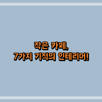 작은 카페, 7가지 기적의 인테리어!