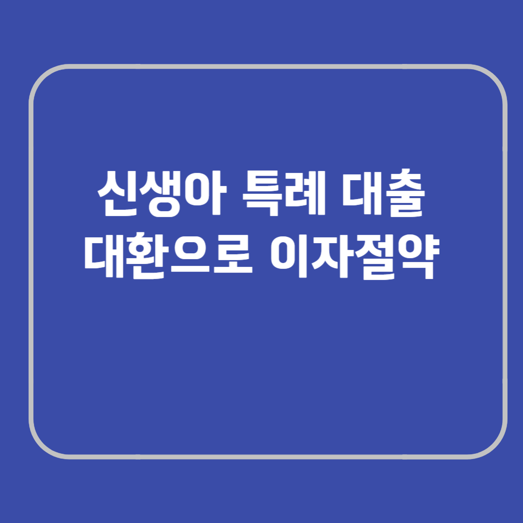 신생아 특례대출대환 자격조건과 금리 및 신청 방법을 알려드립니다.