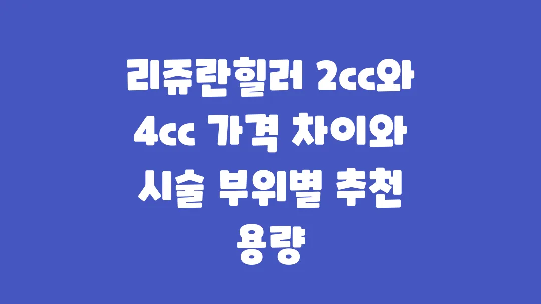 리쥬란힐러 시술용량에 따른 가격차이와 부위별 선택법