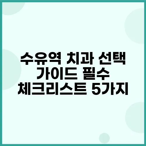 수유역 치과 선택 가이드 필수 체크리스트 5가지