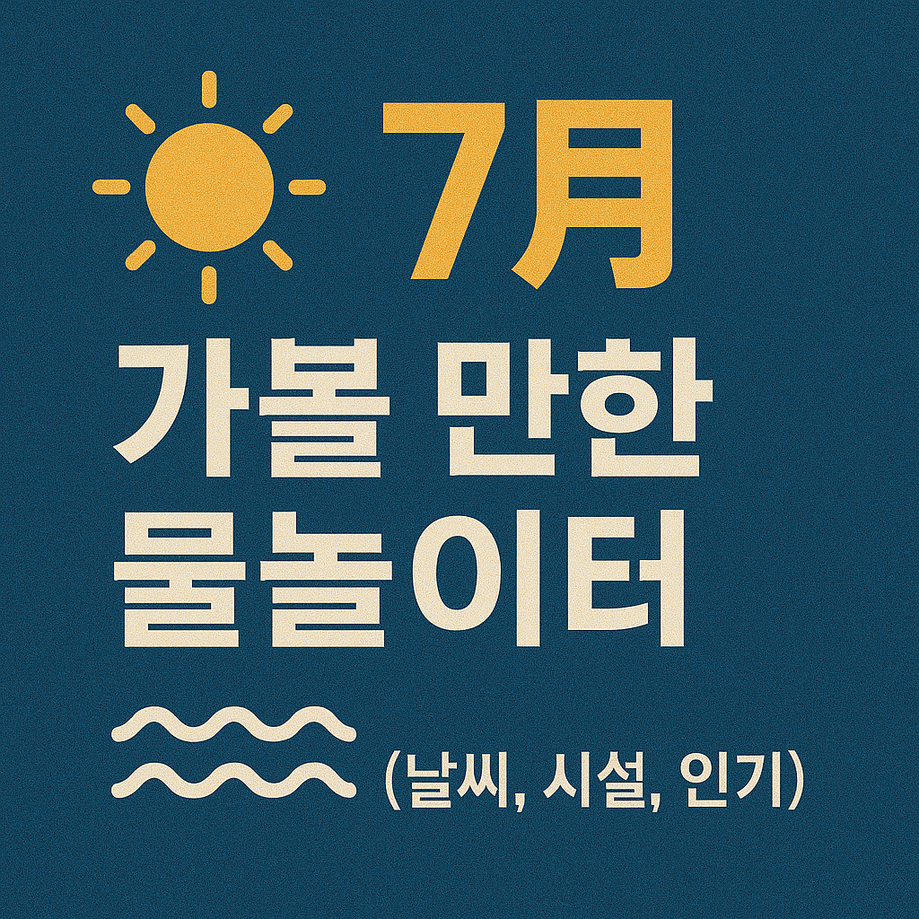 7월 가볼만 한 물 놀이터(날씨,시설,인기)