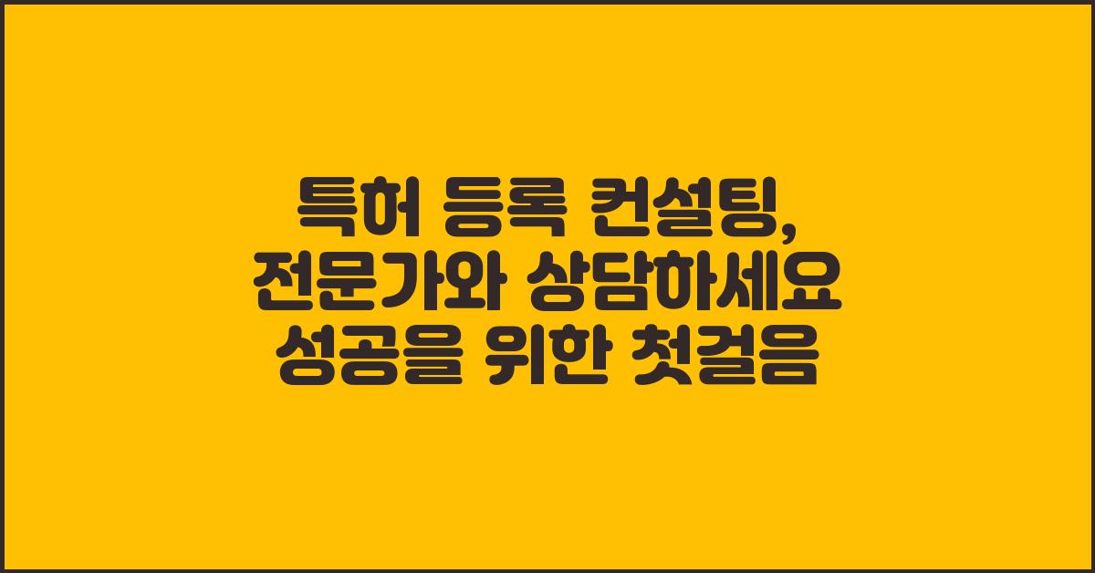 특허 등록 컨설팅, 전문가와 상담하세요