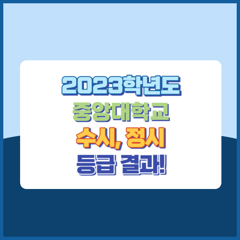 2023학년도 중앙대학교 수시&#44; 정시 등급 결과 및 2024학년도 전형별 주요사항