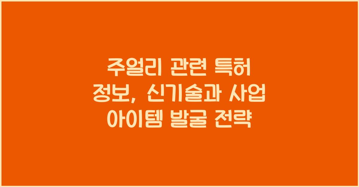 주얼리 관련 특허 정보: 신기술, 디자인 보호, 사업 아이템 발굴