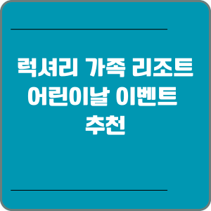 럭셔리 가족 리조트 어린이날 이벤트 추천