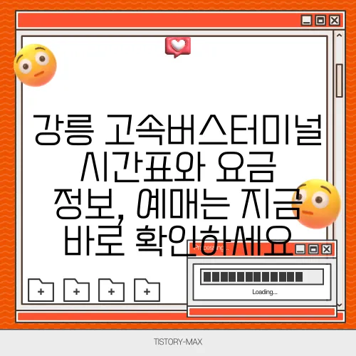 강릉 고속버스터미널 시간표와 요금 정보, 예매는 지금 바로 확인하세요