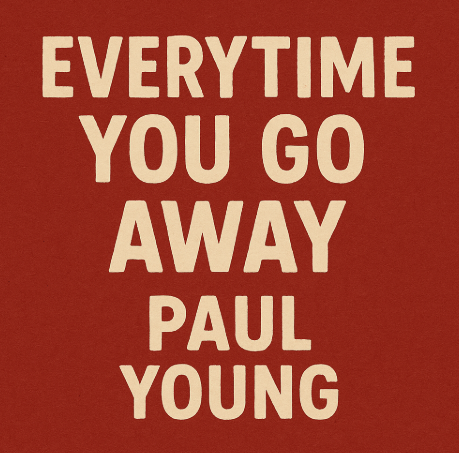에브리타임 유 고 어웨이 (Everytime You Go Away) (폴 영 - Paul Young) 정보, 가사 분석, 총평
