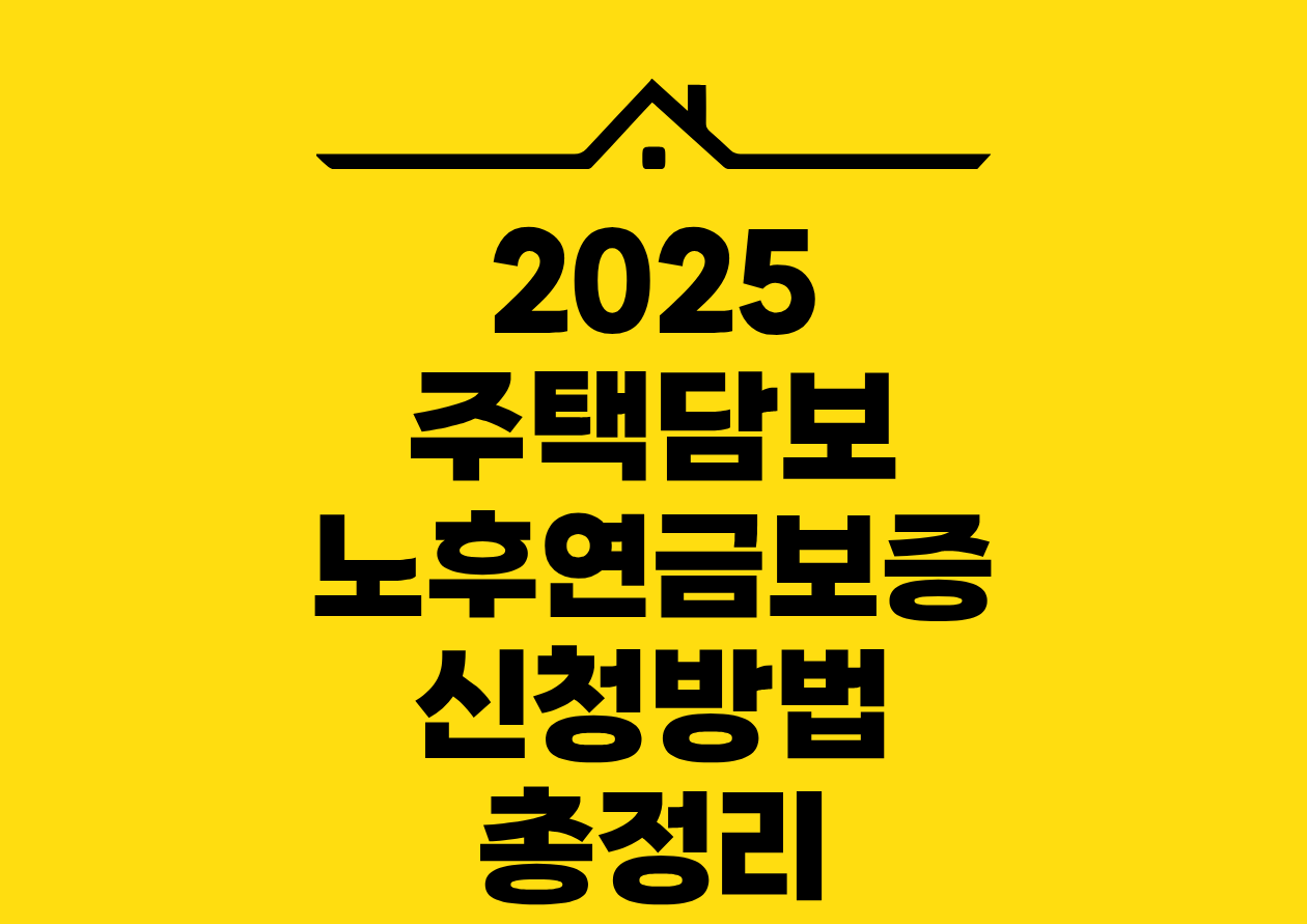 2025 주택담보 노후연금보증 신청방법 총정리